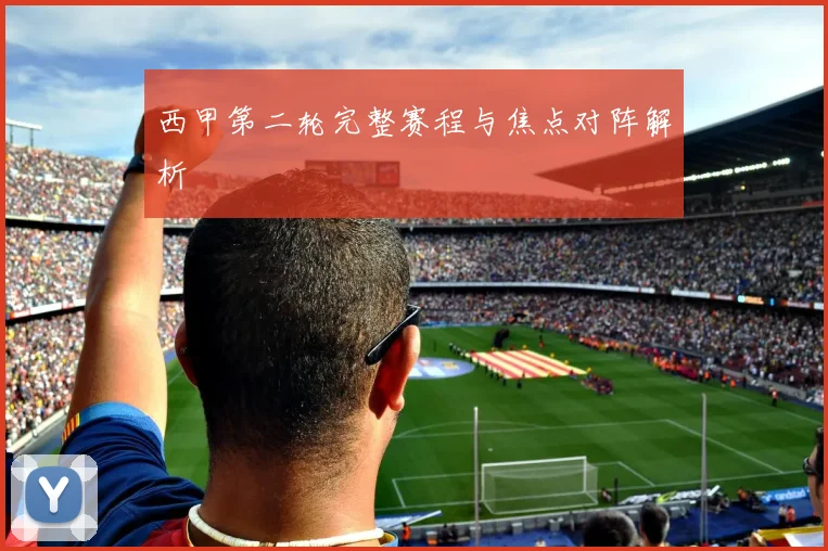 西甲第二轮完整赛程与焦点对阵解析